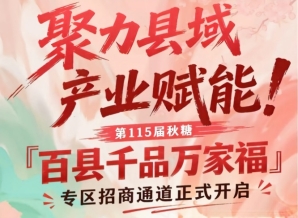 聚力县域产业赋能，第115届南京秋糖百县千品万家福专区招商通道开放